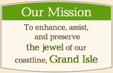 To Enhance, assist, and preserve the jewel of our coastline, Grand Isle